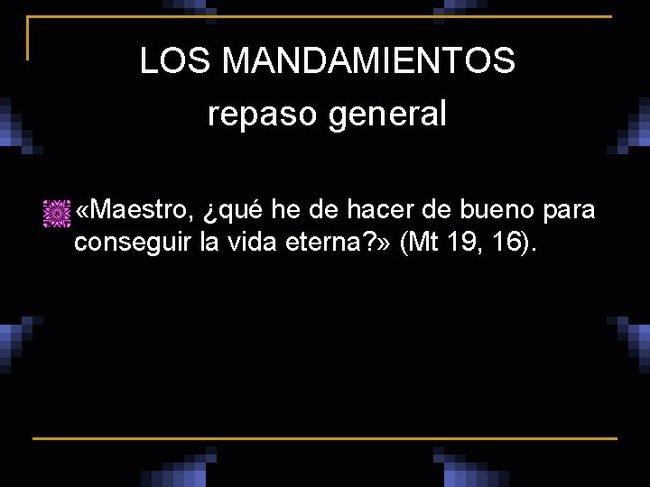 LOS MANDAMIENTOS repaso general n «Maestro, ¿qué he de hacer de bueno para conseguir