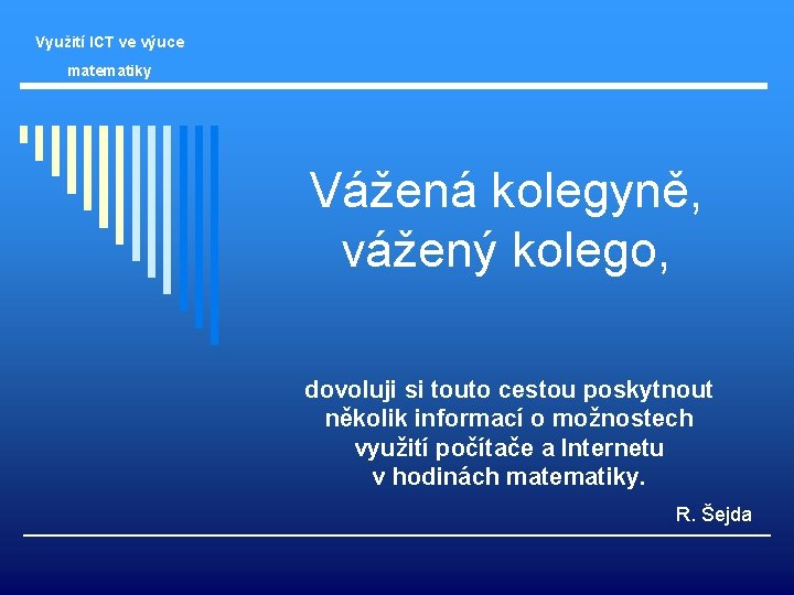 Využití ICT ve výuce matematiky Vážená kolegyně, vážený kolego, dovoluji si touto cestou poskytnout