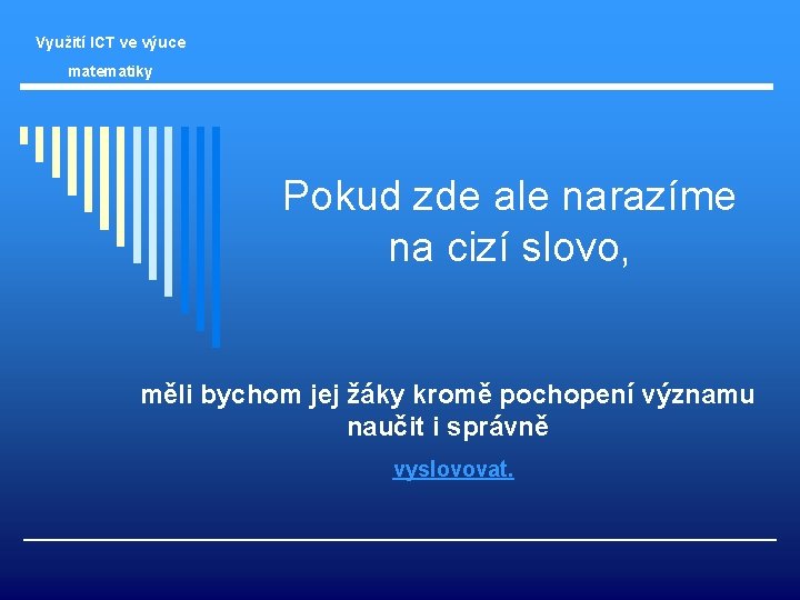 Využití ICT ve výuce matematiky Pokud zde ale narazíme na cizí slovo, měli bychom