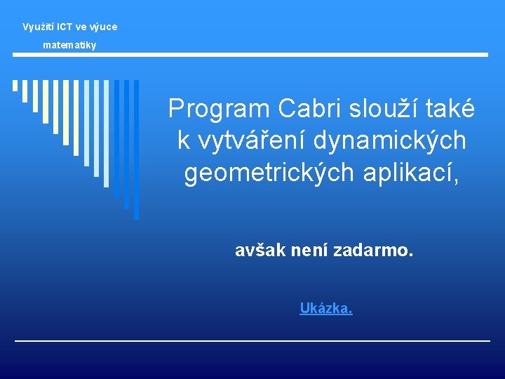 Využití ICT ve výuce matematiky Program Cabri slouží také k vytváření dynamických geometrických aplikací,