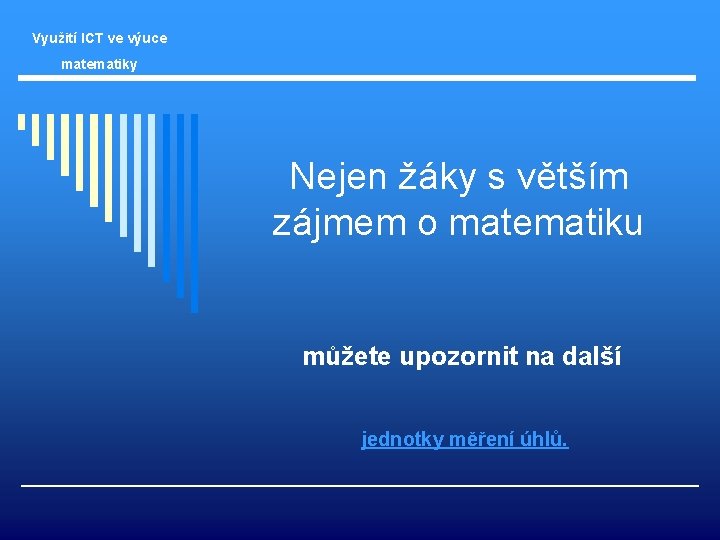 Využití ICT ve výuce matematiky Nejen žáky s větším zájmem o matematiku můžete upozornit