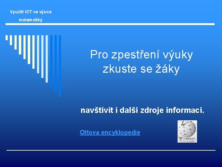 Využití ICT ve výuce matematiky Pro zpestření výuky zkuste se žáky navštívit i další