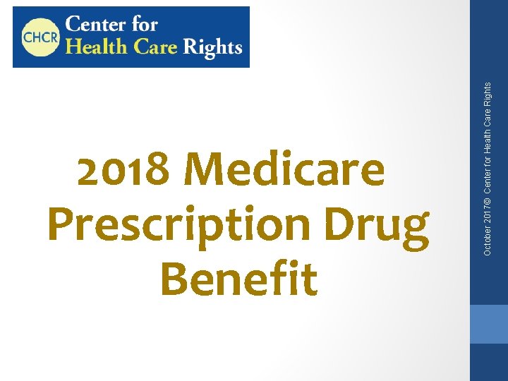 October 2017© Center for Health Care Rights 2018 Medicare Prescription Drug Benefit 