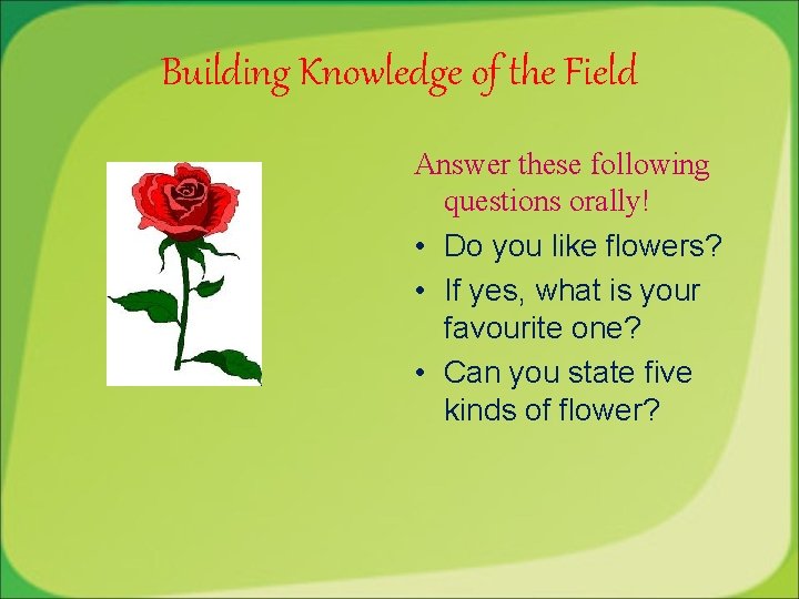 Building Knowledge of the Field Answer these following questions orally! • Do you like Building Knowledge of the Field Answer these following questions orally! • Do you like