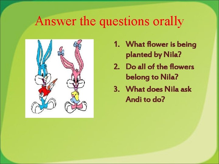 Answer the questions orally 1. What flower is being planted by Nila? 2. Do Answer the questions orally 1. What flower is being planted by Nila? 2. Do