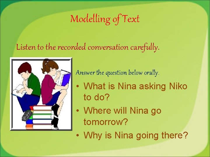 Modelling of Text Listen to the recorded conversation carefully. Answer the question below orally. Modelling of Text Listen to the recorded conversation carefully. Answer the question below orally.