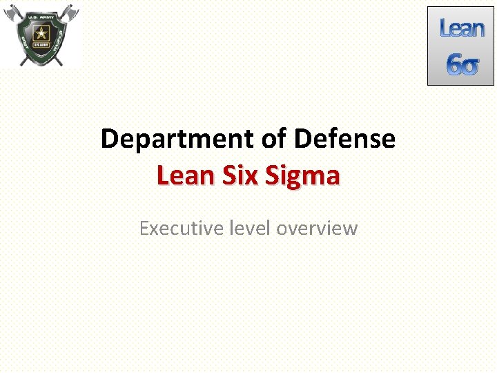 Lean 6σ Department of Defense Lean Six Sigma Executive level overview 