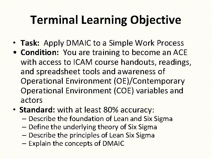 Terminal Learning Objective • Task: Apply DMAIC to a Simple Work Process • Condition: