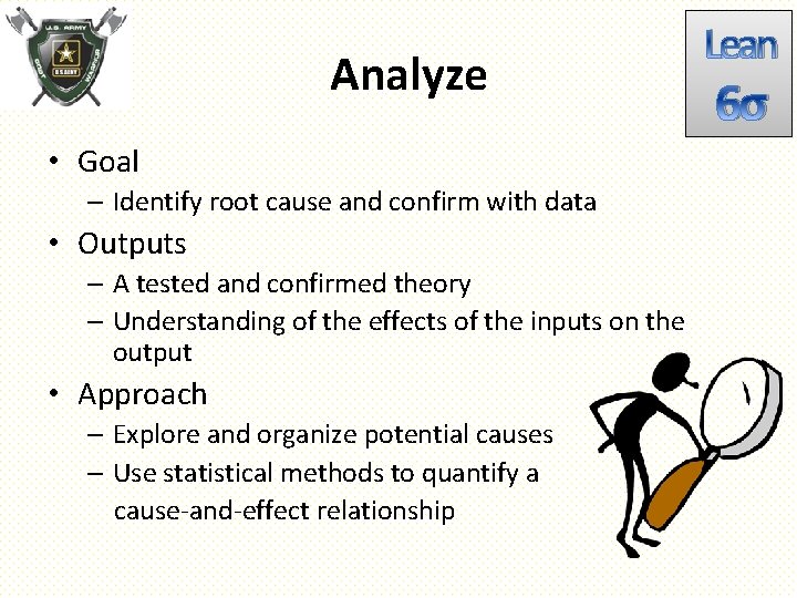 Analyze • Goal – Identify root cause and confirm with data • Outputs –