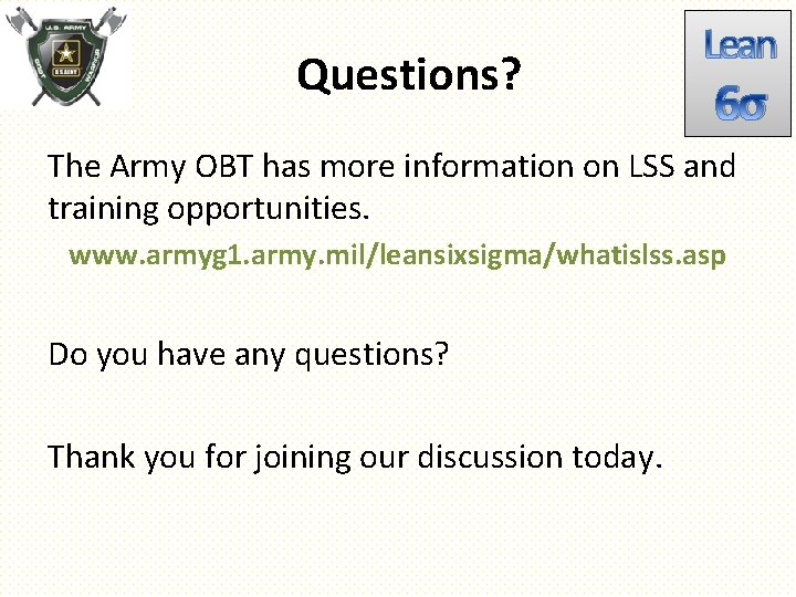 Questions? Lean 6σ The Army OBT has more information on LSS and training opportunities.