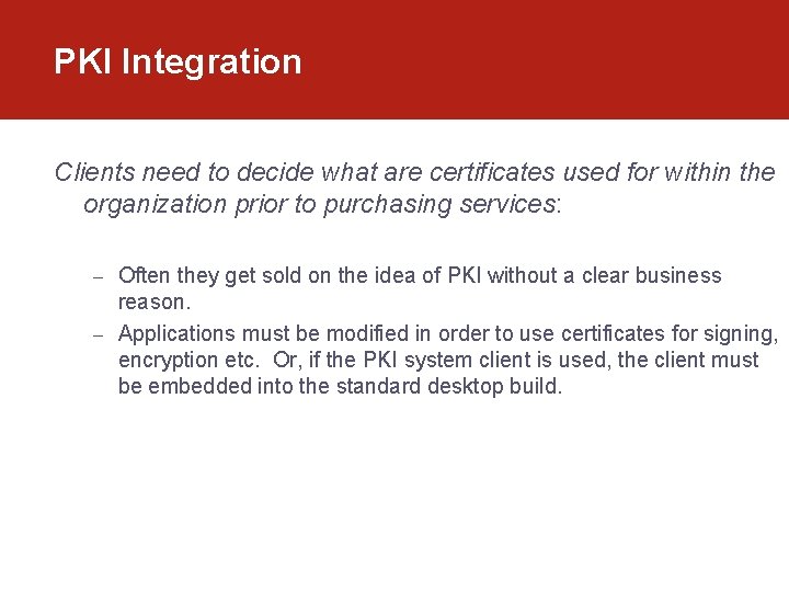 PKI Integration Clients need to decide what are certificates used for within the organization PKI Integration Clients need to decide what are certificates used for within the organization