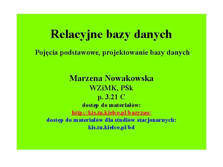 Relacyjne bazy danych Pojęcia podstawowe, projektowanie bazy danych Marzena Nowakowska WZi. MK, PŚk p.