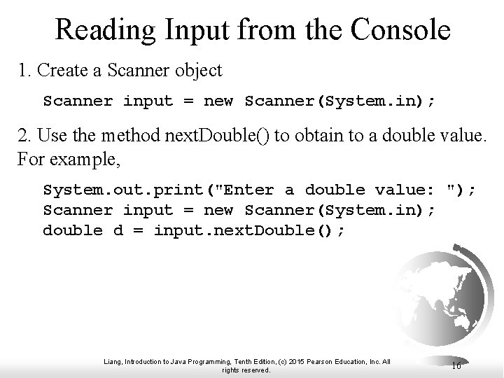 Reading Input from the Console 1. Create a Scanner object Scanner input = new Reading Input from the Console 1. Create a Scanner object Scanner input = new