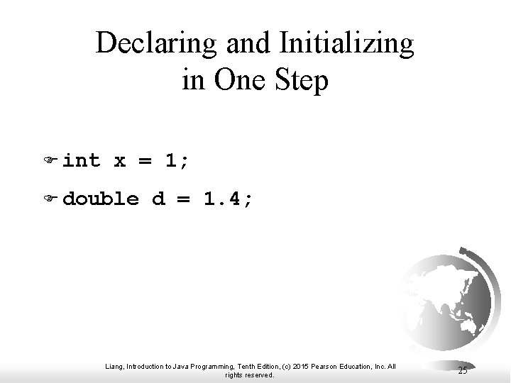 Declaring and Initializing in One Step F int x = 1; F double d Declaring and Initializing in One Step F int x = 1; F double d