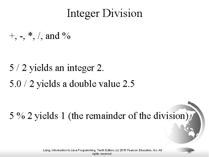Integer Division +, -, *, /, and % 5 / 2 yields an integer Integer Division +, -, *, /, and % 5 / 2 yields an integer
