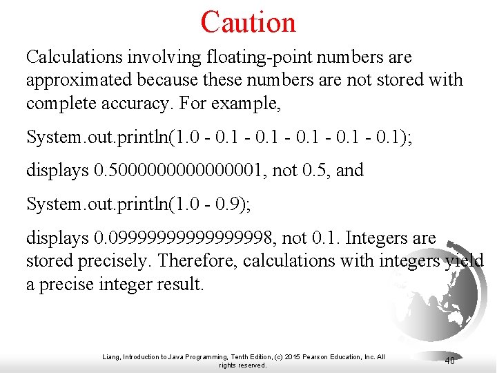Caution Calculations involving floating-point numbers are approximated because these numbers are not stored with Caution Calculations involving floating-point numbers are approximated because these numbers are not stored with