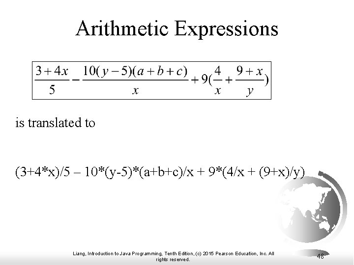 Arithmetic Expressions is translated to (3+4*x)/5 – 10*(y-5)*(a+b+c)/x + 9*(4/x + (9+x)/y) Liang, Introduction Arithmetic Expressions is translated to (3+4*x)/5 – 10*(y-5)*(a+b+c)/x + 9*(4/x + (9+x)/y) Liang, Introduction