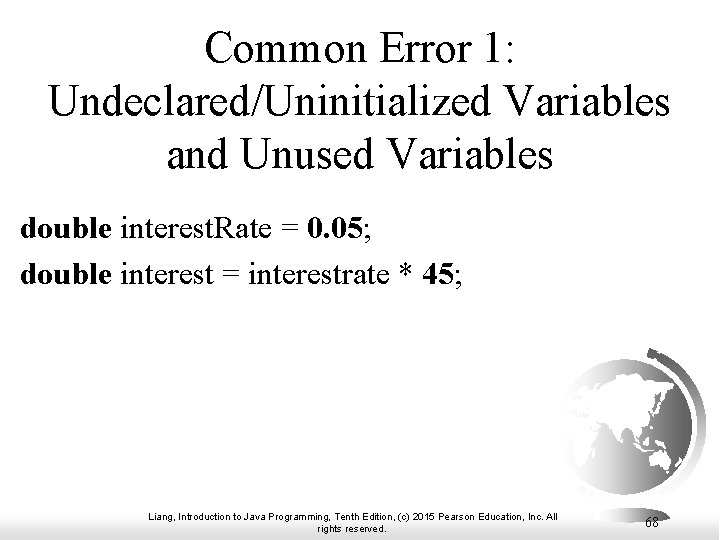 Common Error 1: Undeclared/Uninitialized Variables and Unused Variables double interest. Rate = 0. 05; Common Error 1: Undeclared/Uninitialized Variables and Unused Variables double interest. Rate = 0. 05;