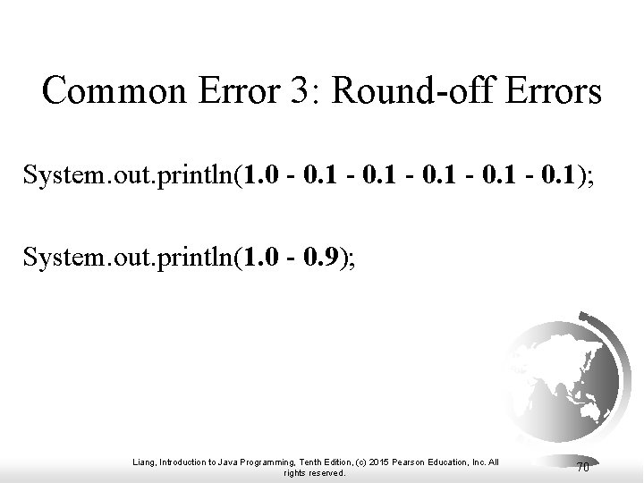 Common Error 3: Round-off Errors System. out. println(1. 0 - 0. 1); System. out. Common Error 3: Round-off Errors System. out. println(1. 0 - 0. 1); System. out.