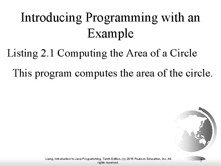 Introducing Programming with an Example Listing 2. 1 Computing the Area of a Circle Introducing Programming with an Example Listing 2. 1 Computing the Area of a Circle