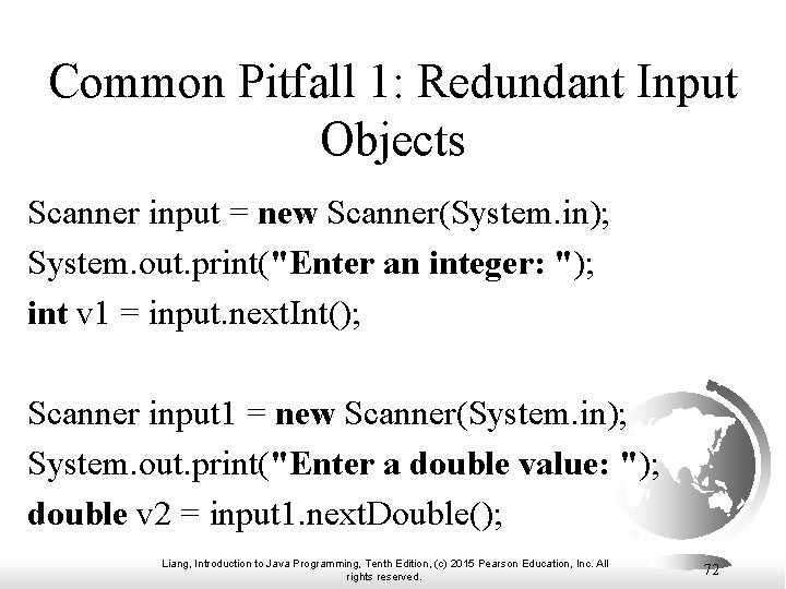 Common Pitfall 1: Redundant Input Objects Scanner input = new Scanner(System. in); System. out. Common Pitfall 1: Redundant Input Objects Scanner input = new Scanner(System. in); System. out.