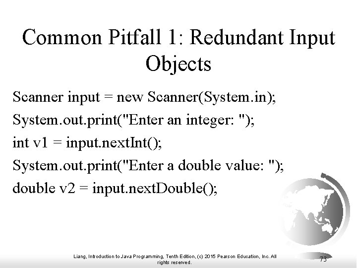 Common Pitfall 1: Redundant Input Objects Scanner input = new Scanner(System. in); System. out. Common Pitfall 1: Redundant Input Objects Scanner input = new Scanner(System. in); System. out.