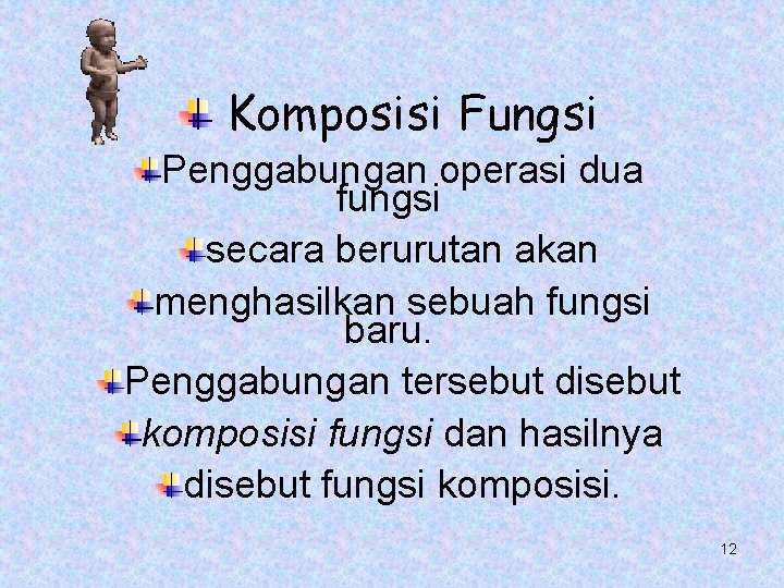 Komposisi Fungsi Penggabungan operasi dua fungsi secara berurutan akan menghasilkan sebuah fungsi baru. Penggabungan Komposisi Fungsi Penggabungan operasi dua fungsi secara berurutan akan menghasilkan sebuah fungsi baru. Penggabungan