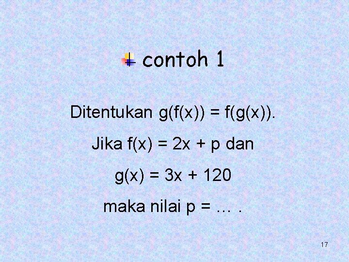 contoh 1 Ditentukan g(f(x)) = f(g(x)). Jika f(x) = 2 x + p dan contoh 1 Ditentukan g(f(x)) = f(g(x)). Jika f(x) = 2 x + p dan