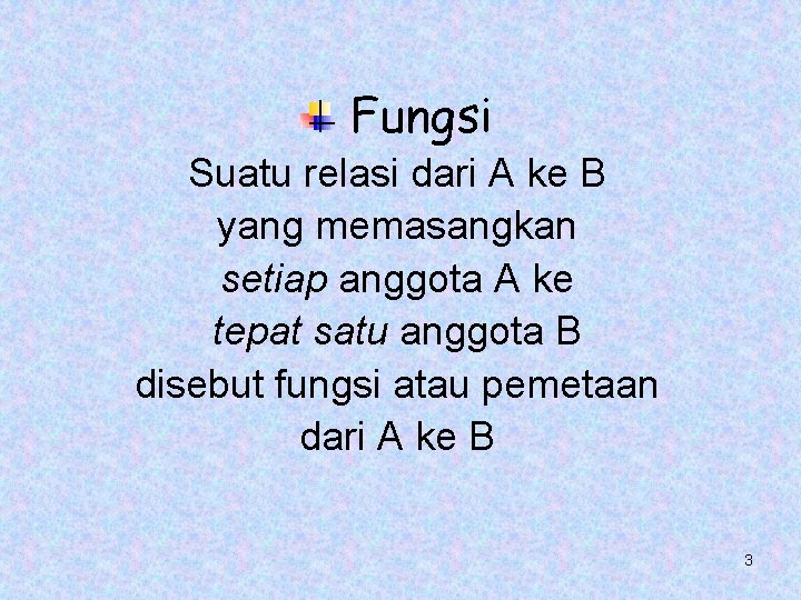 Fungsi Suatu relasi dari A ke B yang memasangkan setiap anggota A ke tepat Fungsi Suatu relasi dari A ke B yang memasangkan setiap anggota A ke tepat