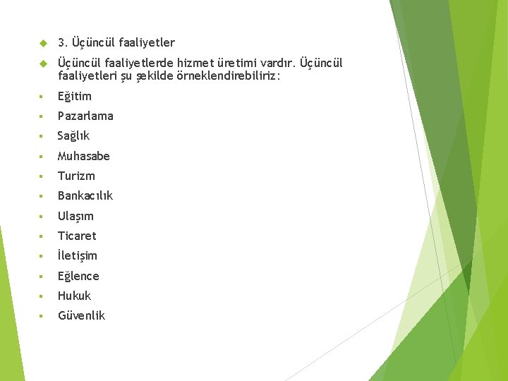 3. Üçüncül faaliyetlerde hizmet üretimi vardır. Üçüncül faaliyetleri şu şekilde örneklendirebiliriz: § Eğitim 3. Üçüncül faaliyetlerde hizmet üretimi vardır. Üçüncül faaliyetleri şu şekilde örneklendirebiliriz: § Eğitim