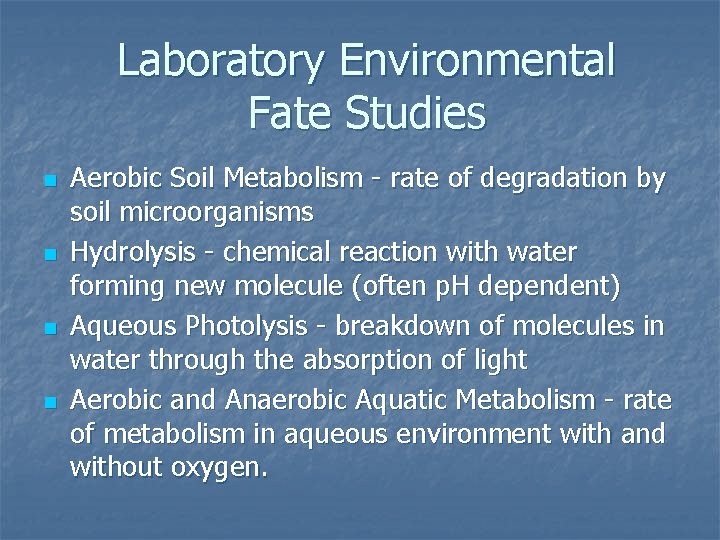 Laboratory Environmental Fate Studies n n Aerobic Soil Metabolism - rate of degradation by