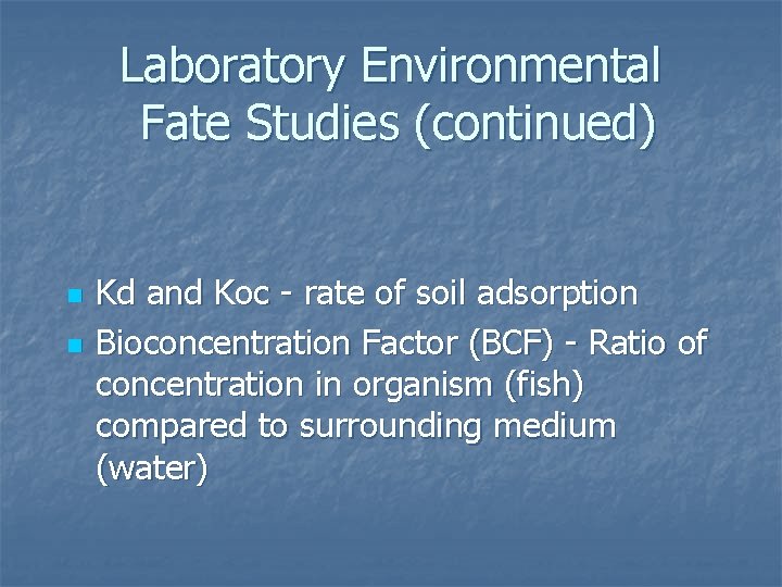 Laboratory Environmental Fate Studies (continued) n n Kd and Koc - rate of soil