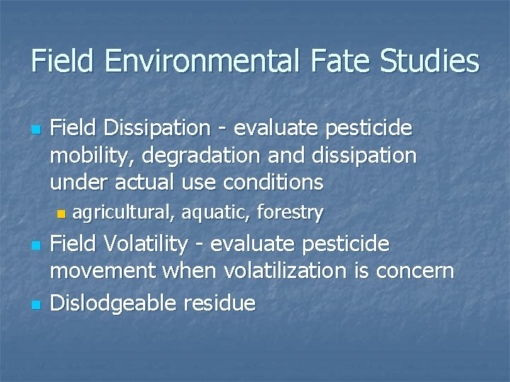 Field Environmental Fate Studies n Field Dissipation - evaluate pesticide mobility, degradation and dissipation