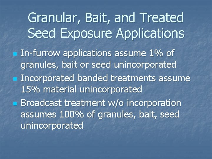 Granular, Bait, and Treated Seed Exposure Applications n n n In-furrow applications assume 1%