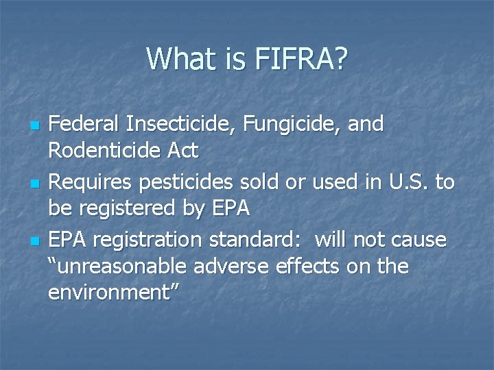 What is FIFRA? n n n Federal Insecticide, Fungicide, and Rodenticide Act Requires pesticides