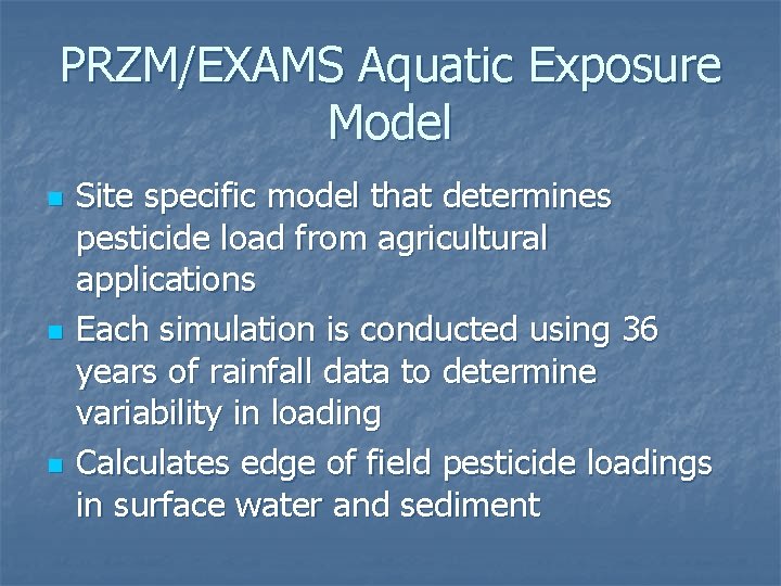 PRZM/EXAMS Aquatic Exposure Model n n n Site specific model that determines pesticide load