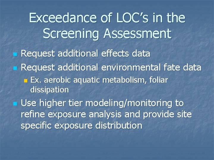 Exceedance of LOC’s in the Screening Assessment n n Request additional effects data Request