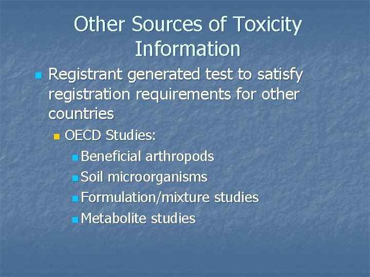 Other Sources of Toxicity Information n Registrant generated test to satisfy registration requirements for