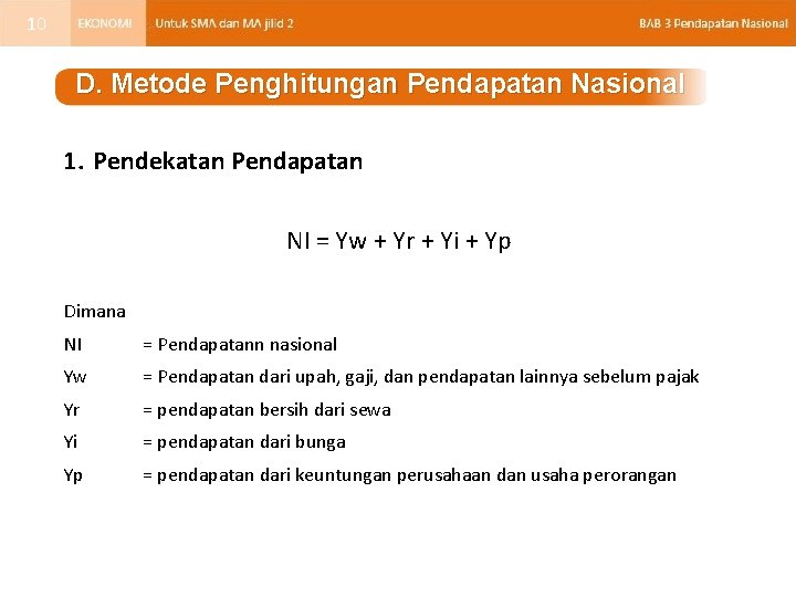 10 D. Metode Penghitungan Pendapatan Nasional 1. Pendekatan Pendapatan NI = Yw + Yr