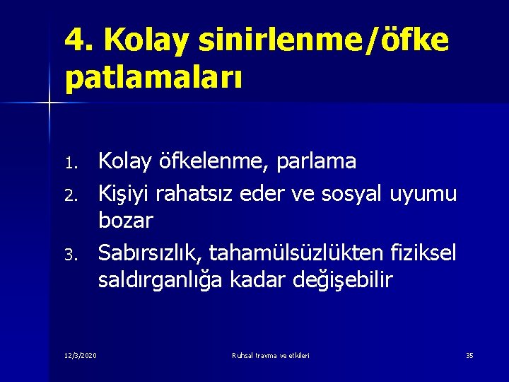 4. Kolay sinirlenme/öfke patlamaları 1. 2. 3. 12/3/2020 Kolay öfkelenme, parlama Kişiyi rahatsız eder