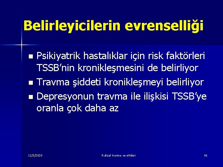 Belirleyicilerin evrenselliği Psikiyatrik hastalıklar için risk faktörleri TSSB’nin kronikleşmesini de belirliyor n Travma şiddeti