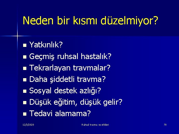 Neden bir kısmı düzelmiyor? Yatkınlık? n Geçmiş ruhsal hastalık? n Tekrarlayan travmalar? n Daha