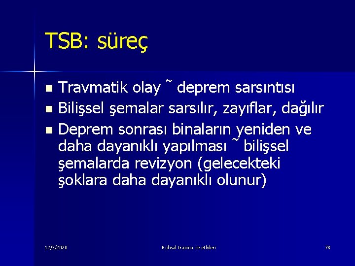 TSB: süreç Travmatik olay ~ deprem sarsıntısı n Bilişsel şemalar sarsılır, zayıflar, dağılır n