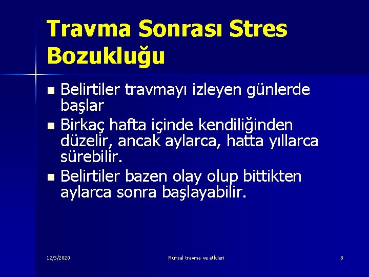 Travma Sonrası Stres Bozukluğu n n n Belirtiler travmayı izleyen günlerde başlar Birkaç hafta