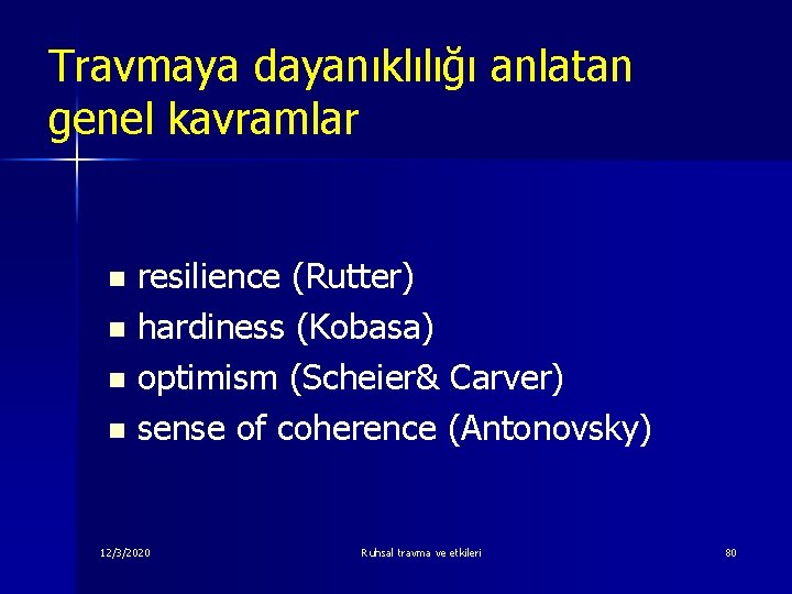 Travmaya dayanıklılığı anlatan genel kavramlar resilience (Rutter) n hardiness (Kobasa) n optimism (Scheier& Carver)
