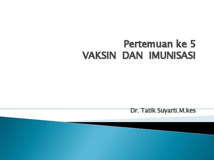 Pertemuan ke 5 VAKSIN DAN IMUNISASI Dr. Tatik Suyarti. M. kes 