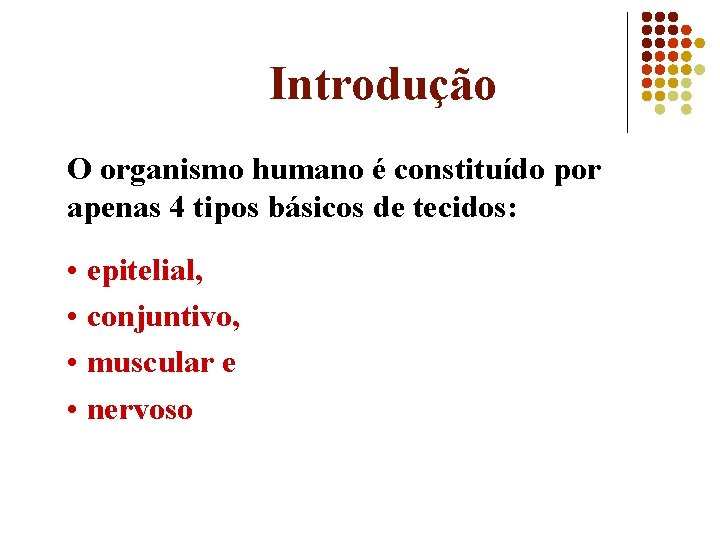 Introdução O organismo humano é constituído por apenas 4 tipos básicos de tecidos: •