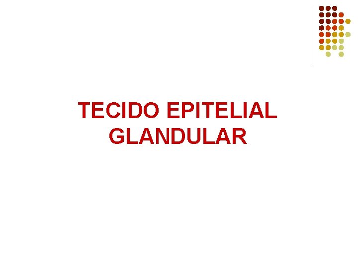 TECIDO EPITELIAL GLANDULAR 