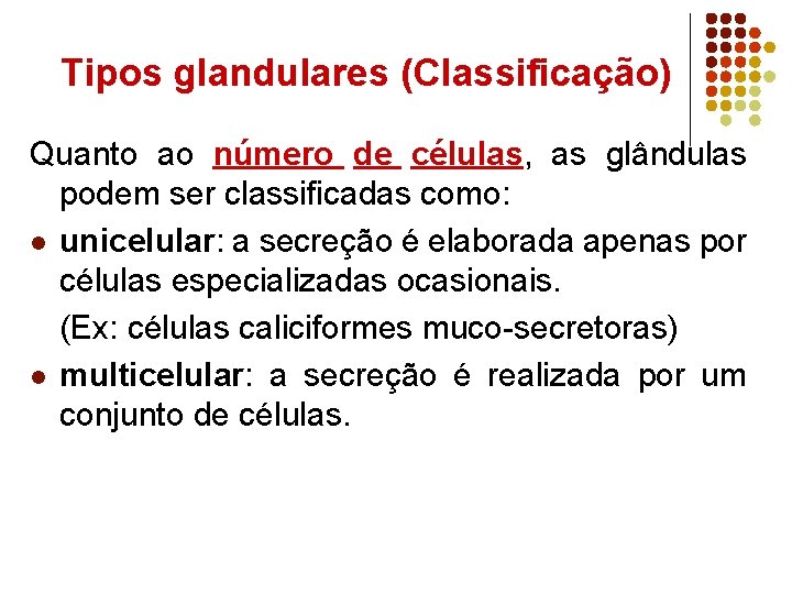 Tipos glandulares (Classificação) Quanto ao número de células, as glândulas podem ser classificadas como: