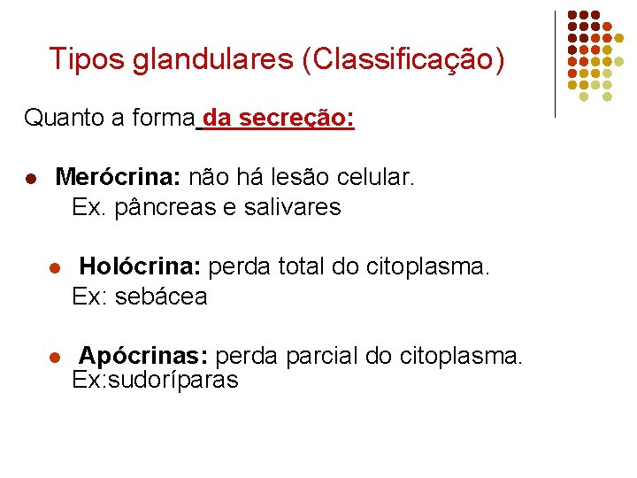 Tipos glandulares (Classificação) Quanto a forma da secreção: Merócrina: não há lesão celular. Ex.
